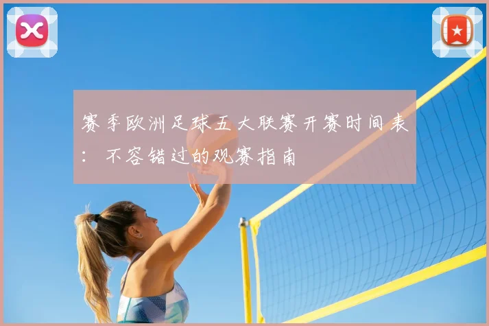 赛季欧洲足球五大联赛开赛时间表：不容错过的观赛指南
